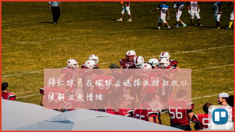 拜仁球员在输球后选择派对狂欢以缓解沮丧情绪